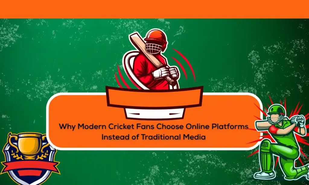 Why Modern Cricket Fans Choose Online Platforms Instead of Traditional Media